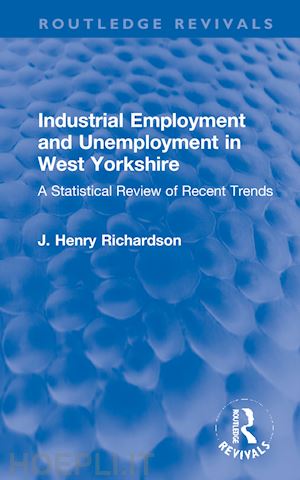 richardson j. henry - industrial employment and unemployment in west yorkshire