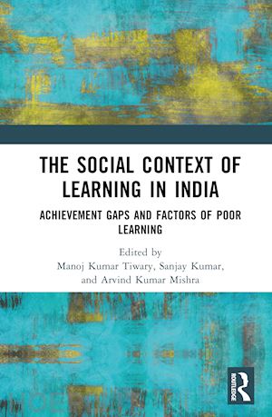 tiwary manoj kumar (curatore); kumar sanjay (curatore); mishra arvind kumar (curatore) - the social context of learning in india