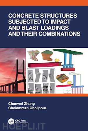 zhang chunwei; gholipour gholamreza - concrete structures subjected to impact and blast loadings and their combinations