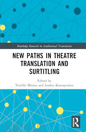 misiou vasiliki (curatore); kostopoulou loukia (curatore) - new paths in theatre translation and surtitling