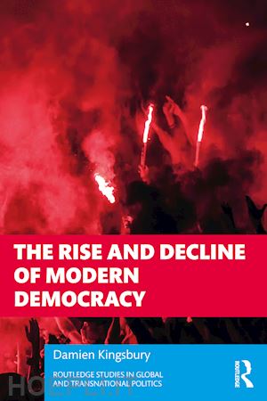 kingsbury damien - the rise and decline of modern democracy