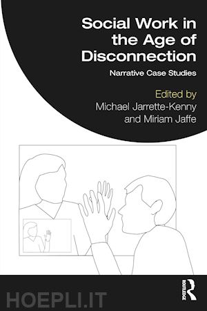 jarrette-kenny michael (curatore); jaffe miriam (curatore) - social work in the age of disconnection