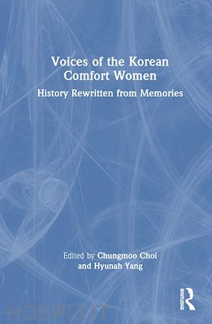 choi chungmoo (curatore); yang hyunah (curatore) - voices of the korean comfort women