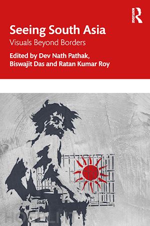 pathak dev nath (curatore); das biswajit (curatore); roy ratan kumar (curatore) - seeing south asia