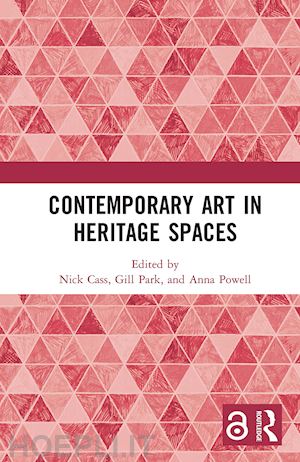 cass nick (curatore); park gill (curatore); powell anna (curatore) - contemporary art in heritage spaces