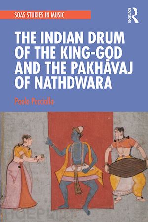 pacciolla paolo - the indian drum of the king-god and the pakhavaj of nathdwara