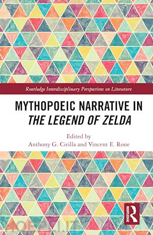 cirilla anthony (curatore); rone vincent (curatore) - mythopoeic narrative in the legend of zelda