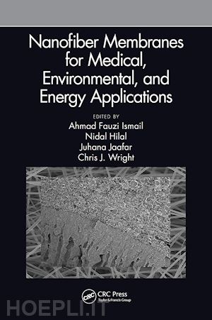 ismail ahmad fauzi (curatore); hilal nidal (curatore); jaafar juhana (curatore); wright chris (curatore) - nanofiber membranes for medical, environmental, and energy applications