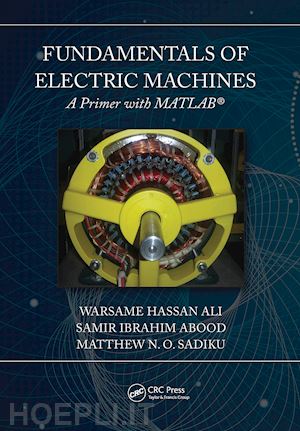 ali warsame hassan; sadiku matthew n. o.; abood samir - fundamentals of electric machines: a primer with matlab