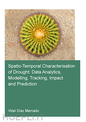 diaz mercado vitali - spatio-temporal characterisation of drought: data analytics, modelling, tracking, impact and prediction