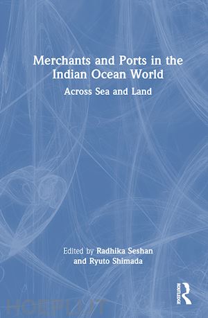 seshan radhika (curatore); shimada ryuto (curatore) - merchants and ports in the indian ocean world