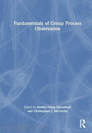 choudhuri devika dibya (curatore); mccarthy christopher j. (curatore) - fundamentals of group process observation