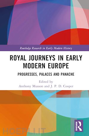 musson anthony (curatore); cooper j. p. d. (curatore) - royal journeys in early modern europe