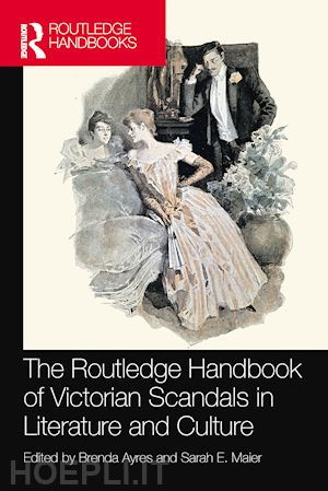 ayres brenda (curatore); maier sarah e. (curatore) - the routledge handbook of victorian scandals in literature and culture