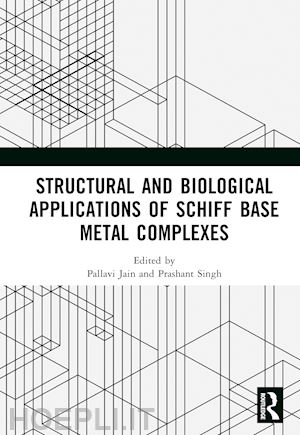 jain pallavi (curatore); singh prashant (curatore) - structural and biological applications of schiff base metal complexes