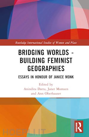 datta anindita (curatore); momsen janet (curatore); oberhauser ann m. (curatore) - bridging worlds - building feminist geographies