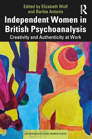 wolf elizabeth (curatore); antonis barbie (curatore) - independent women in british psychoanalysis