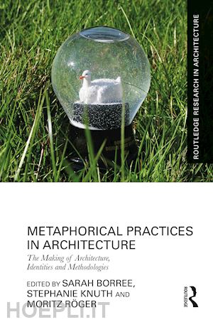 borree sarah (curatore); knuth stephanie (curatore); röger moritz (curatore) - metaphorical practices in architecture