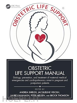 shields andrea (curatore); vidosh jacqueline (curatore); kavanagh laurie (curatore); nielsen peter (curatore); thomson brook (curatore) - obstetric life support manual