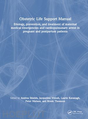 shields andrea (curatore); vidosh jacqueline (curatore); kavanagh laurie (curatore); nielsen peter (curatore); thomson brook (curatore) - obstetric life support manual