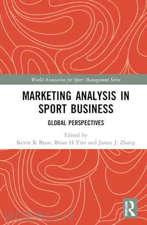 byon kevin k (curatore); yim brian h (curatore); zhang james j. (curatore) - marketing analysis in sport business