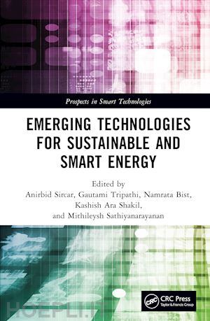 sircar anirbid (curatore); tripathi gautami (curatore); bist namrata (curatore); shakil kashish ara (curatore); sathiyanarayanan mithileysh (curatore) - emerging technologies for sustainable and smart energy