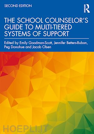 goodman-scott emily (curatore); betters-bubon jennifer (curatore); donohue peg (curatore); olsen jacob (curatore) - the school counselor’s guide to multi-tiered systems of support