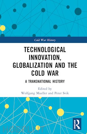 mueller wolfgang (curatore); svik peter (curatore) - technological innovation, globalization and the cold war
