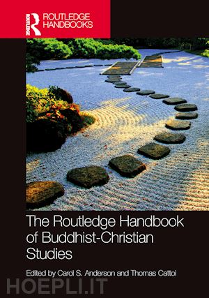 anderson carol (curatore); cattoi thomas (curatore) - the routledge handbook of buddhist-christian studies