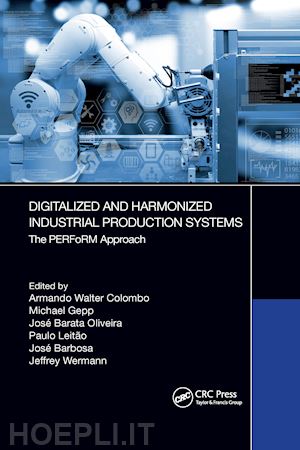 colombo armando walter (curatore); gepp michael (curatore); oliveira josé barata (curatore); leitao paulo (curatore); barbosa jose (curatore); wermann jeffrey (curatore) - digitalized and harmonized industrial production systems