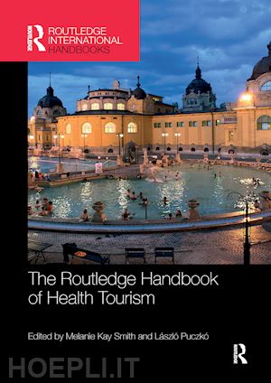 smith melanie kay (curatore); puczkó lászló (curatore) - the routledge handbook of health tourism