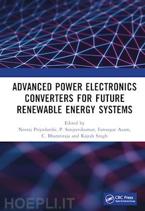 priyadarshi neeraj (curatore); sanjeevikumar p. (curatore); azam farooque (curatore); bharatiraja c. (curatore); singh rajesh (curatore) - advanced power electronics converters for future renewable energy systems