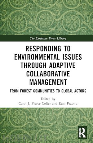 colfer carol j. pierce (curatore); prabhu ravi (curatore) - responding to environmental issues through adaptive collaborative management