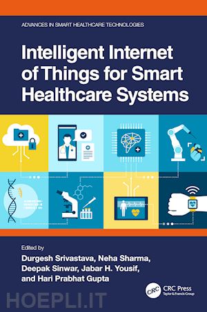 srivastava durgesh (curatore); sharma neha (curatore); sinwar deepak (curatore); yousif jabar h. (curatore); gupta hari prabhat (curatore) - intelligent internet of things for smart healthcare systems