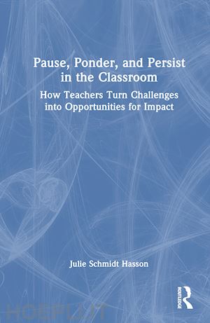 schmidt hasson julie - pause, ponder, and persist in the classroom