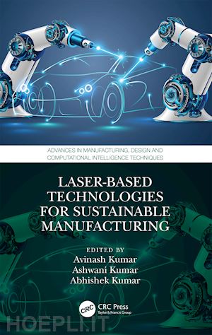 kumar avinash (curatore); kumar ashwani (curatore); kumar abhishek (curatore) - laser-based technologies for sustainable manufacturing