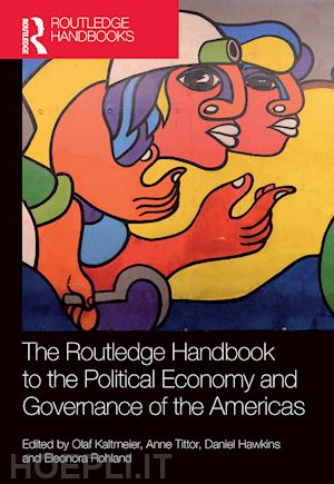 kaltmeier olaf (curatore); tittor anne (curatore); hawkins daniel (curatore); rohland eleonora (curatore) - the routledge handbook to the political economy and governance of the americas