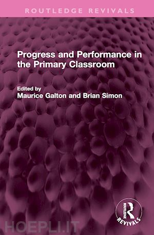 galton maurice (curatore); simon brian (curatore) - progress and performance in the primary classroom