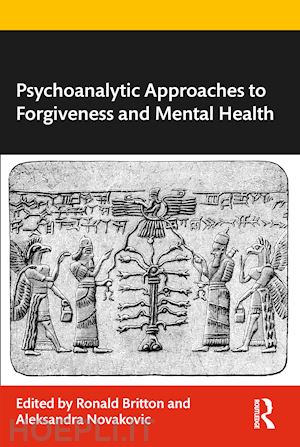 britton ronald (curatore); novakovic aleksandra (curatore) - psychoanalytic approaches to forgiveness and mental health