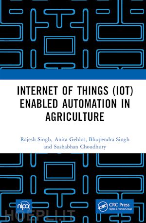 singh rajesh; gehlot anita; singh bhupendra; choudhury sushabhan - internet of things (iot) enabled automation in agriculture