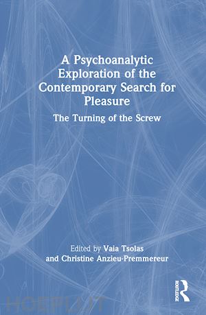 tsolas vaia (curatore); anzieu-premmereur christine (curatore) - a psychoanalytic exploration of the contemporary search for pleasure