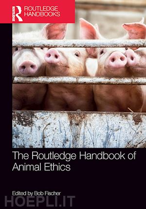 fischer bob (curatore) - the routledge handbook of animal ethics