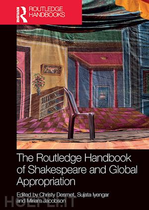 desmet christy (curatore); iyengar sujata (curatore); jacobson miriam (curatore) - the routledge handbook of shakespeare and global appropriation