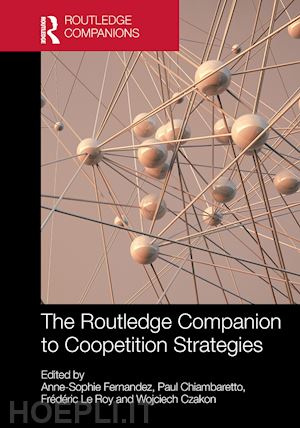 fernandez anne-sophie (curatore); chiambaretto paul (curatore); le roy frédéric (curatore); czakon wojciech (curatore) - the routledge companion to coopetition strategies