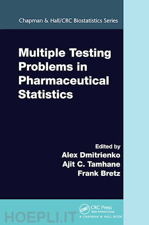 dmitrienko alex (curatore); tamhane ajit c. (curatore); bretz frank (curatore) - multiple testing problems in pharmaceutical statistics