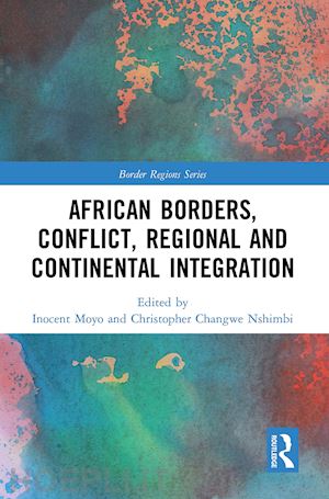 moyo inocent (curatore); changwe nshimbi christopher (curatore) - african borders, conflict, regional and continental integration