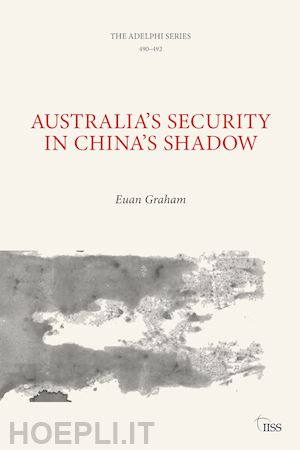 graham euan - australia’s security in china’s shadow