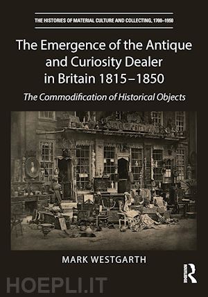 westgarth mark - the emergence of the antique and curiosity dealer in britain 1815-1850