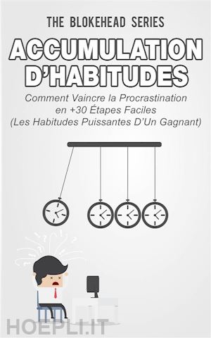 the blokehead - accumulation d’habitudes : comment vaincre la procrastination en 30+ Étapes faciles