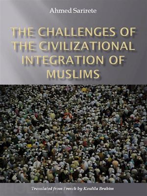 ahmed sarirete - the challenges of the civilizational integration of muslims